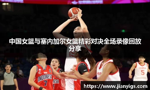 中国女篮与塞内加尔女篮精彩对决全场录像回放分享